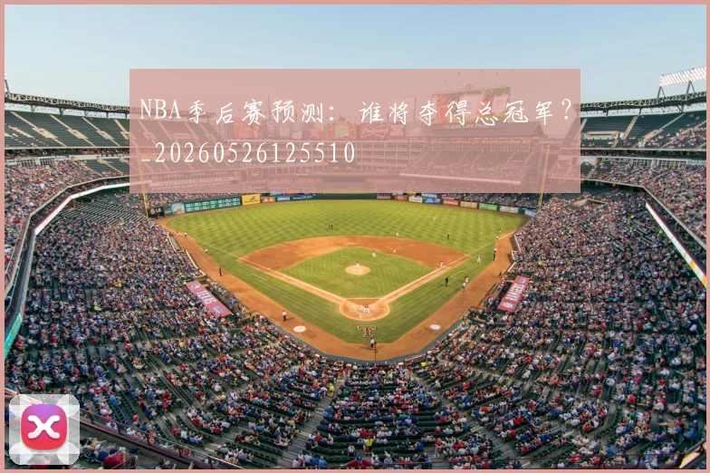 NBA季后赛预测:谁将夺得总冠军?_20260526125510