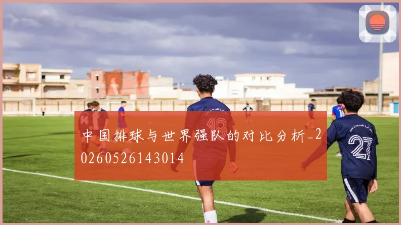 中国排球与世界强队的对比分析_20260526143014