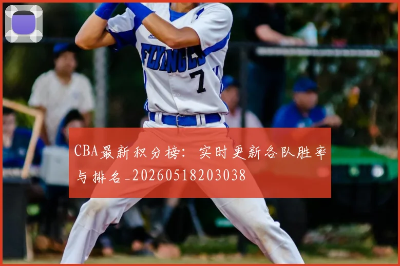 CBA最新积分榜:实时更新各队胜率与排名_20260518203038