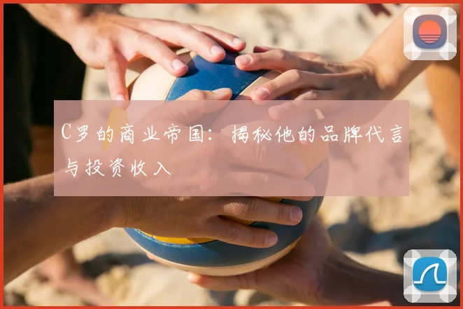C罗的商业帝国:揭秘他的品牌代言与投资收入