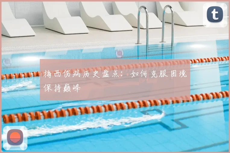 梅西伤病历史盘点:如何克服困境保持巅峰