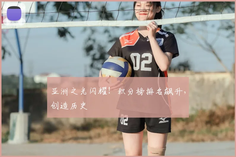 亚洲之光闪耀！积分榜排名飙升，创造历史