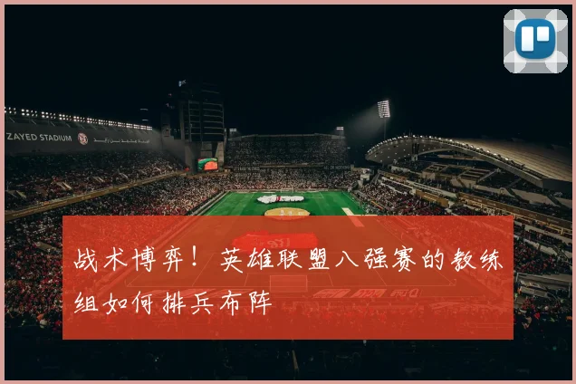 战术博弈!英雄联盟八强赛的教练组如何排兵布阵
