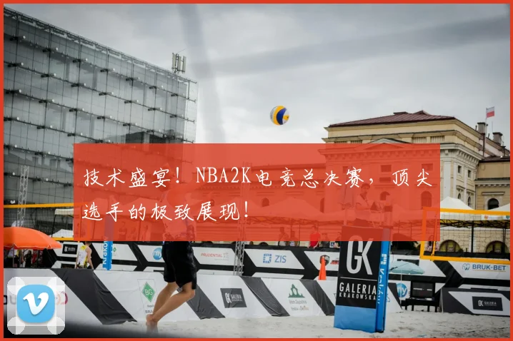 技术盛宴！NBA2K电竞总决赛，顶尖选手的极致展现！