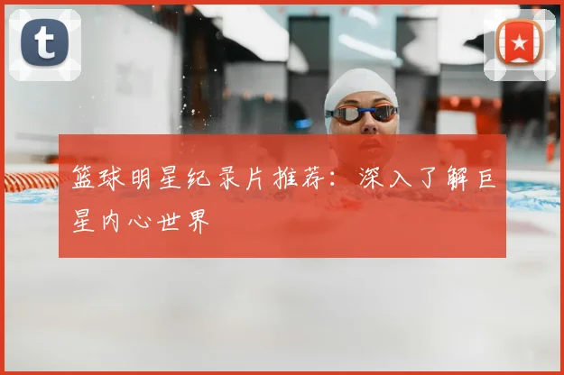 篮球明星纪录片推荐：深入了解巨星内心世界